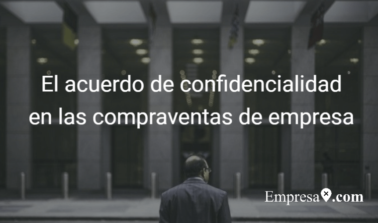  El acuerdo de confidencialidad en las compraventas de empresa