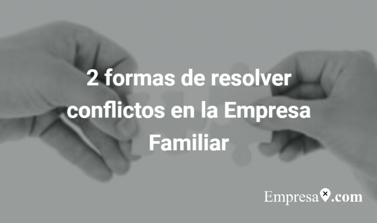  2 formas de resolver conflictos en la Empresa Familiar